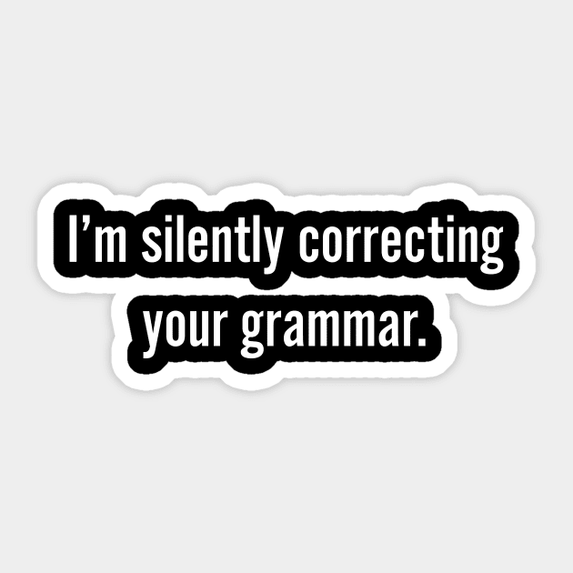 I'm Silently Correcting Your Grammar - Grammar Police Sticker by fromherotozero